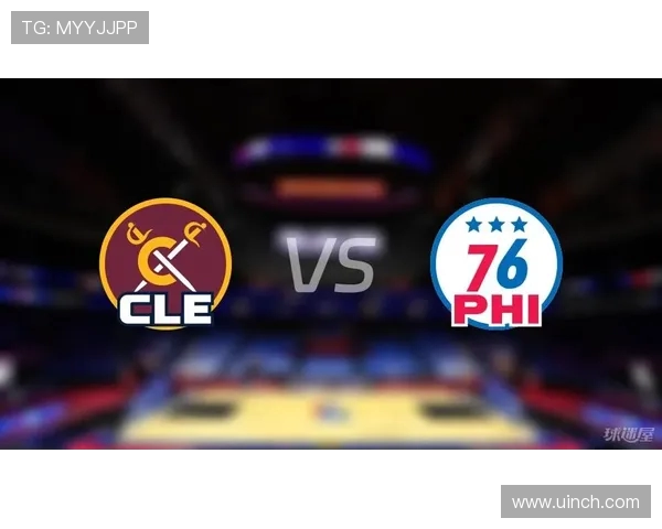 今天76人对阵骑士精彩直播分析与赛前预测全方位解读
